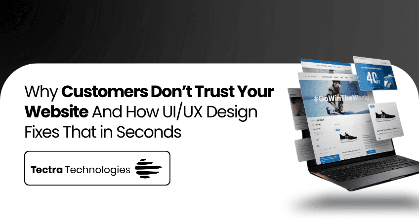 Why Customers Don’t Trust Your Website — And How UI/UX Design Fixes That in Seconds