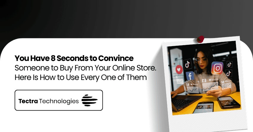You Have 8 Seconds to Convince Someone to Buy From Your Online Store. Here Is How to Use Every One of Them.